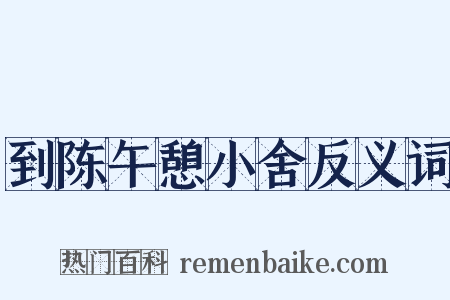 到陈午憩小舍反义词是什么意思的图片